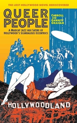 Queer People: A Madcap Jazz Age Satire of Hollywood's Scandalous Eccentrics by Graham, Carroll And Garrett