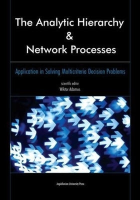 The Analytic Hierarchy and Network Processes: Application in Solving Multicriteria Decision Problems by Adamus, Wiktor