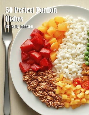 50 Perfect Portion Dishes by Johnson, Kelly