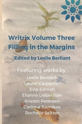 Writrix Volume Three: Filling in the Margins by Berliant, Leslie