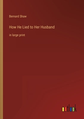 How He Lied to Her Husband: in large print by Shaw, Bernard