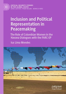 Inclusion and Political Representation in Peacemaking: The Role of Colombian Women in the Havana Dialogues with the Farc-Ep by Mendes, Isa Lima