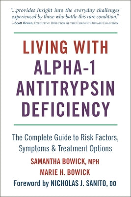 Living with Alpha-1 Antitrypsin Deficiency (A1ad): Complete Guide to Risk Factors, Symptoms & Treatment Options by Bowick, Samantha