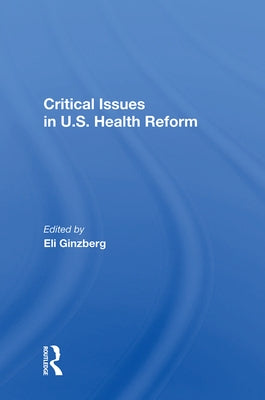 Critical Issues in U.S. Health Reform by Ginzberg, Eli