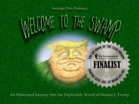 Welcome to the Swamp: An Illustrated Journey Into the Deplorable World of Donald J. Trump by Don, Swampy