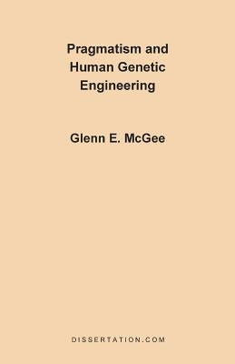 Pragmatism and Human Genetic Engineering by McGee, Glenn Edwards