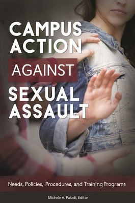 Campus Action Against Sexual Assault: Needs, Policies, Procedures, and Training Programs by Paludi, Michele