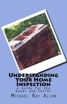 Understanding Your Home Inspection: A Guide for the Buyer and Seller by Allen, Michael Ray