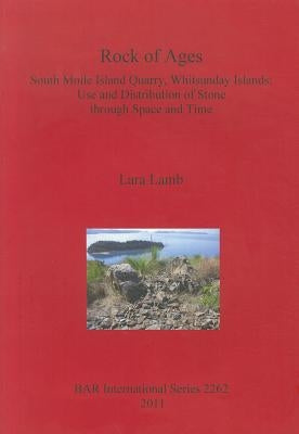 Rock of Ages: South Molle Island Quarry, Whitsunday Islands: Use and Distribution of Stone through Space and Time by Lamb, Lara