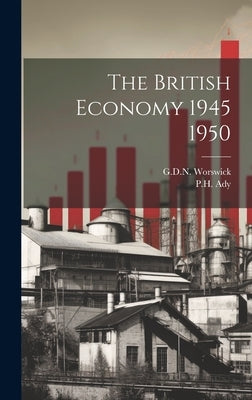 The British Economy 1945 1950 by Worswick, Gdn