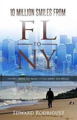 10 Million Smiles From FL To NY: it's not about the miles, it's all about the smiles by Engel, Jaimie
