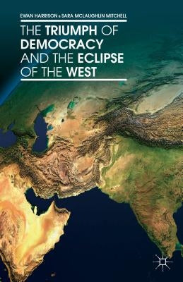 The Triumph of Democracy and the Eclipse of the West by Harrison, Ewan