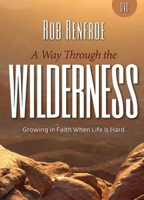 A Way Through the Wilderness Video Content: Growing in Faith When Life Is Hard by Renfroe, Rob
