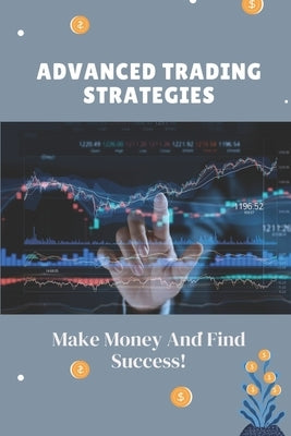 Advanced Trading Strategies: Make Money And Find Success!: Guide For Trading Strategies For Beginners by Kully, Aleisha