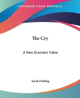The Cry: A New Dramatic Fable by Fielding, Sarah