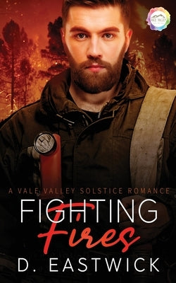Fighting Fires: A Solstice Romance by Eastwick, D.