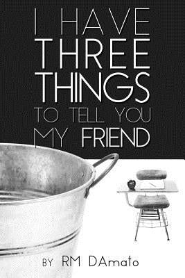 I Have Three Things to Tell You, My Friend. by Damato, Robert