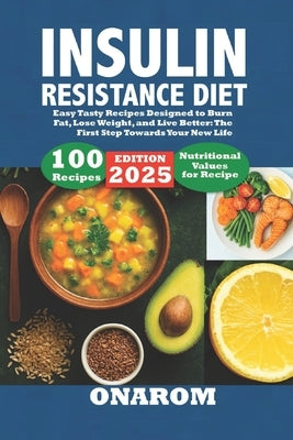 Insulin Resistance Diet: Easy Tasty Recipes Designed to Burn Fat, Lose Weight, and Live Better: The First Step Towards Your New Life by Onarom
