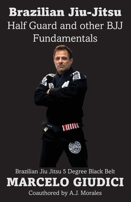 Half Guard and other BJJ Fundamentals by Giudici, Marcelo