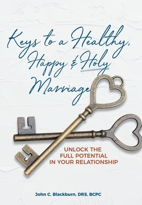 Keys to a Healthy, Happy & Holy Marriage: Unlock the Full Potential in Your Relationship by Blackburn Drs Bcpc, John C.