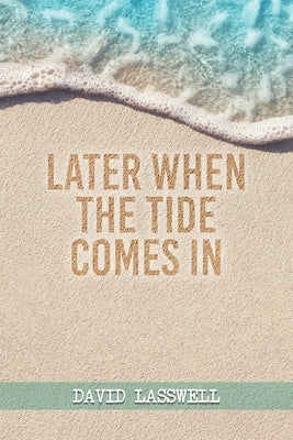 Later When the Tide Comes In by Lasswell, David