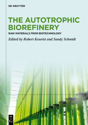 The Autotrophic Biorefinery: Raw Materials from Biotechnology by Kourist, Robert