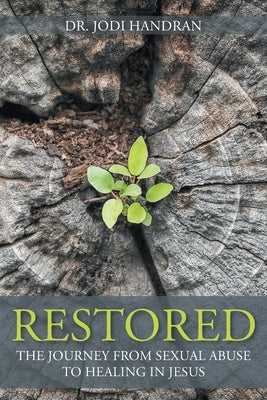 Restored: The Journey from Sexual Abuse to Healing in Jesus by Handran, Jodi