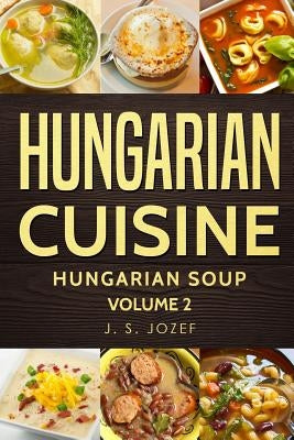 Hungarian Cuisine: Hungarian Soup by Jozef, J. S.