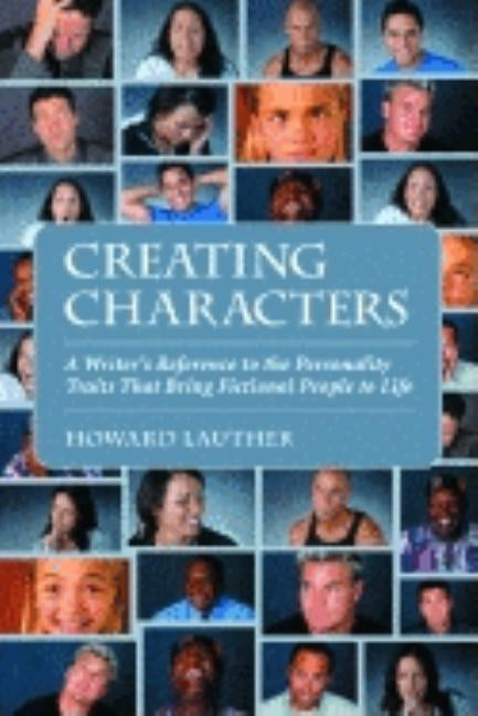 Creating Characters: A Writer's Reference to the Personality Traits That Bring Fictional People to Life by Lauther, Howard
