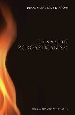The Spirit of Zoroastrianism by Skjærvø, Prods Oktor