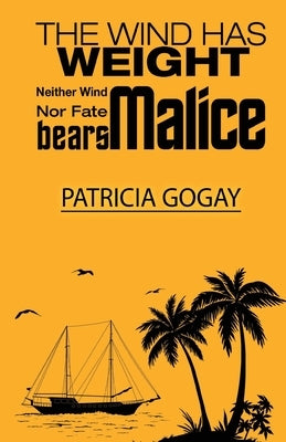 The Wind Has Weight: Neither Wind Nor Fate Bears Malice by Patricia Gogay