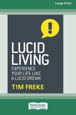 Lucid Living: Experience Your Life Like a Lucid Dream [Large Print 16 Pt Edition] by Freke, Tim