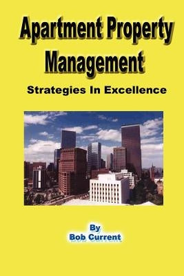 Apartment Property Management - Strategies in Excellence by Current, Robert