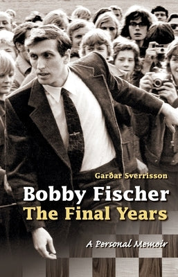 Bobby Fischer: The Final Years--PB: The Final Years by Sverrisson, Garðar