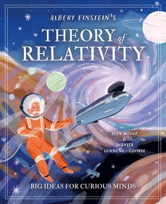 Albert Einstein's Theory of Relativity: Big Ideas for Curious Minds by Woolf, Alex