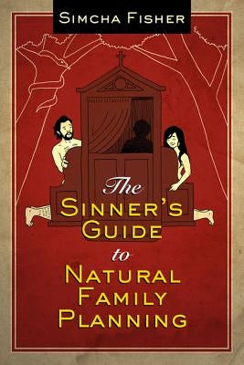The Sinner's Guide to Natural Family Planning by Fisher, Simcha