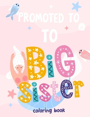 Promoted To Big Sister Coloring Book: New Baby Coloring Book For Girls 1-8 by Koko, Happy