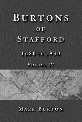Burtons of Stafford, 1680 to 1930, Volume IV by Burton, Mark