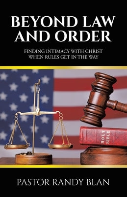 Beyond Law and Order: Finding Intimacy with Christ When Rules Get in the Way by Blan, Pastor Randy