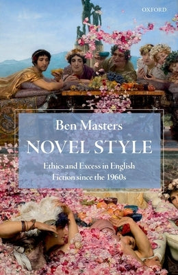 Novel Style: Ethics and Excess in English Fiction Since the 1960s by Masters, Ben