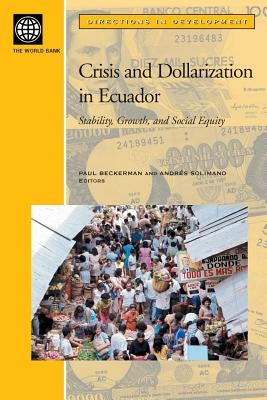 Crisis and Dollarization in Ecuador: Stability, Growth, and Social Equity by Beckerman, Paul
