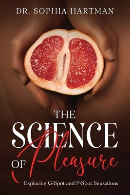 The Science of Pleasure: Exploring G-Spot and P-Spot Sensations by Hartman, Sophia