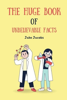 The Huge Book of Unbelievable Facts by Jacobs, Jake
