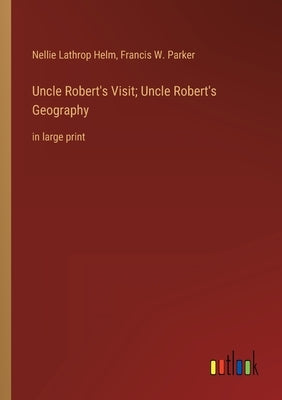 Uncle Robert's Visit; Uncle Robert's Geography: in large print by Helm, Nellie Lathrop