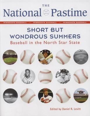 The National Pastime: Short But Wondrous Summers: Baseball in the North Star State by Society for American Baseball Research (