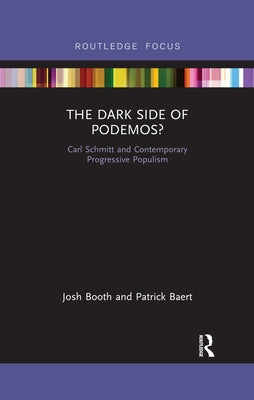 The Dark Side of Podemos?: Carl Schmitt and Contemporary Progressive Populism by Booth, Josh