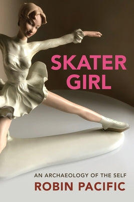 Skater Girl: An Archaeology of the Self Volume 46 by Pacific, Robin