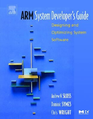 Arm System Developer's Guide: Designing and Optimizing System Software by Sloss, Andrew