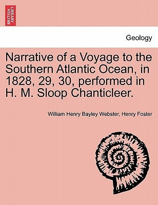 Narrative of a Voyage to the Southern Atlantic Ocean, in 1828, 29, 30, Performed in H. M. Sloop Chanticleer. by Webster, William Henry Bayley