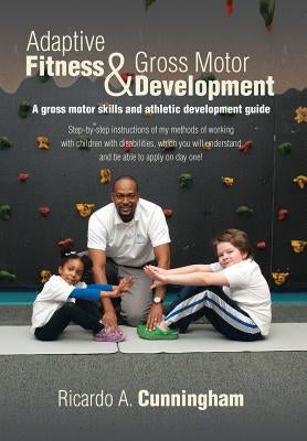 Adaptive Fitness & Gross Motor Development: A gross motor skills and athletic development guide by Cunningham, Ricardo a.